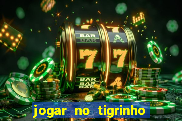 jogar no tigrinho sem deposito